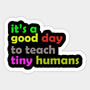 It is a good day to teach tiny humans Sticker